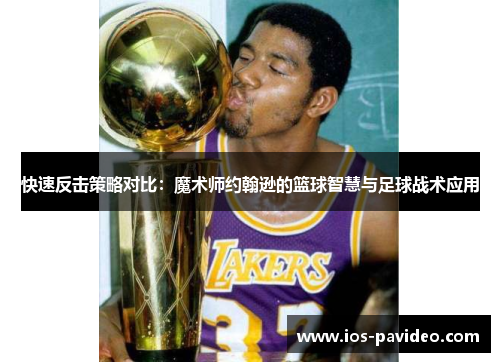 快速反击策略对比：魔术师约翰逊的篮球智慧与足球战术应用