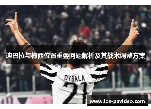 迪巴拉与梅西位置重叠问题解析及其战术调整方案