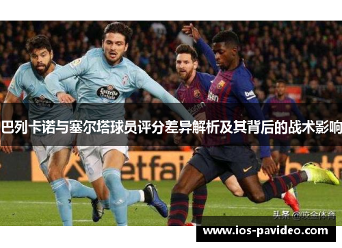 巴列卡诺与塞尔塔球员评分差异解析及其背后的战术影响