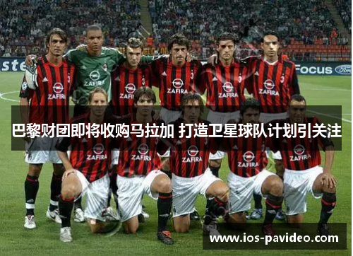 巴黎财团即将收购马拉加 打造卫星球队计划引关注