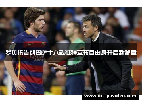 罗贝托告别巴萨十八载征程宣布自由身开启新篇章 罗贝托告别巴萨十八载征程宣布自由身开启新篇章