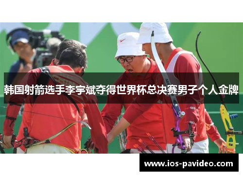 韩国射箭选手李宇斌夺得世界杯总决赛男子个人金牌