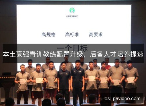 本土豪强青训教练配置升级，后备人才培养提速
